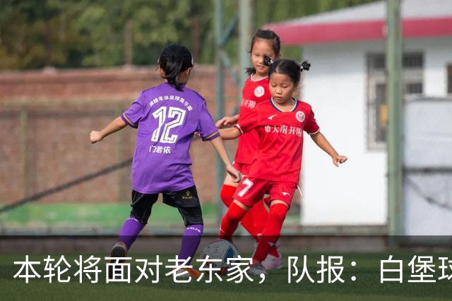 本轮将面对老东家，队报：白堡球迷仍对罗塞尼尔当初离开充满怨恨